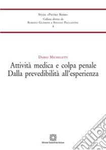 Attività medica e colpa penale. Dalla prevedibilità all'esperienza libro di Micheletti Dario