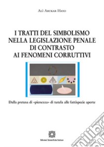 I tratti del simbolismo nella legislazione penale di contrasto ai fenomeni corruttivi libro di Abukar Hayo Alì