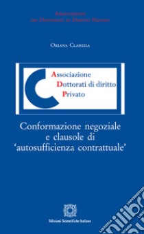 Conformazione negoziale e clausole di «autosufficienza contrattuale» libro di Clarizia Oriana