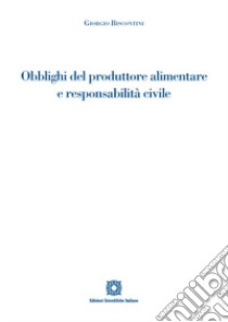 Obblighi del produttore alimentare e responsabilità civile libro di Biscontini Giorgio