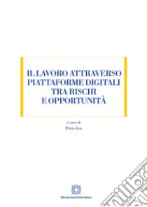 Il lavoro attraverso piattaforme digitali tra rischi e opportunità libro di Loi Piera