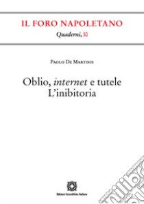 Oblio, internet e tutele. L'inibitoria libro di De Martinis Paolo