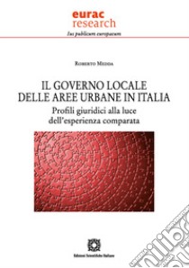 Il governo locale delle aree urbane in Italia. Profili giuridici alla luce dell'esperienza comparata libro di Medda Roberto