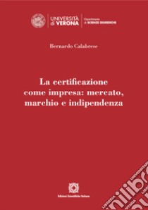 La certificazione come impresa: mercato, marchio e indipendenza libro di Calabrese Bernardo