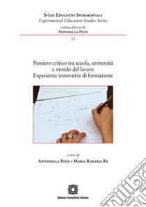 Pensiero critico tra scuola, università e mondo del lavoro. Esperienze innovative di formazione libro di Poce A. (cur.); Re M. R. (cur.)