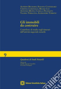 Gli immobili da costruire. Contributo di studio sugli itinerari dell'attività negoziale notarile libro