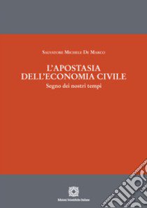 L'apostasia dell'economia civile. Segno dei nostri tempi libro di De Marco Salvatore Michele