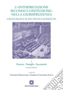 L'«interpretazione secondo Costituzione» nella giurisprudenza. Crestomazia di decisioni giuridiche. Vol. 1: Persone, famiglie, successioni libro di Perlingieri G. (cur.); Carapezza G. (cur.)