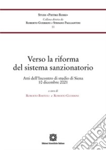 Verso la riforma del sistema sanzionatorio. Atti dell'incontro di studio (Siena, 10 dicembre 2021) libro di Bartoli Roberto; Guerrini Roberto