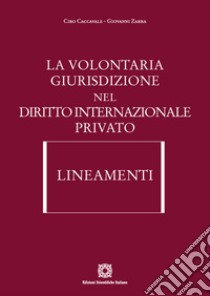 La volontaria giurisdizione nel diritto internazionale privato. Lineamenti libro di Caccavale Ciro; Zarra Giovanni