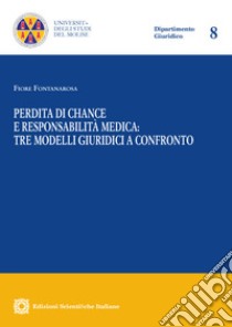 Perdita di chance e responsabilità medica: tre modelli giuridici a confronto libro di Fontanarosa Fiore