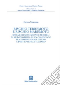 Rischio terremoto e rischio maremoto. Sistemi di prevenzione e modelli di responsabilità in un confronto fra diritto penale cileno e diritto penale italiano libro di Valbonesi Cecilia