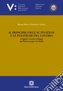 Il principio dell'activation e le politiche del lavoro. Origini e recenti sviluppi nei Paesi europei e in Italia libro di Pinto Mauro; Sarno Domenico