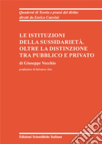 Le istituzioni della sussidiarietà. Oltre la distinzione tra pubblico e privato libro di Vecchio Giuseppe