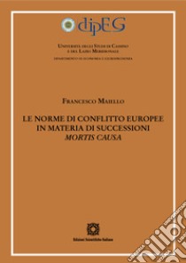 Le norme di conflitto europee in materia di successioni «mortis causa» libro di Maiello Francesco