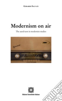 Modernism on air. The aural turn in modernist studies libro di Salvati Gerardo