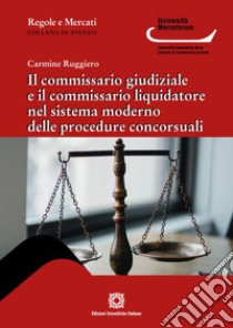 Il commissario giudiziale e il commissario liquidatore nel sistema moderno delle procedure concorsuali libro di Ruggiero Carmine