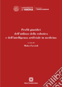 Profili giuridici dell'utilizzo della robotica e dell'intelligenza artificiale in medicina libro di Faccioli M. (cur.)