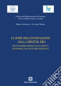 Le sfide dell'innovazione nella Digital Era. Spunti di riflessione sugli aspetti economici, sociali e organizzativi libro di Iannuzzi Enrica; Nigro Claudio