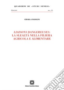 «Liaisons dangereuses»: la slealtà nella filiera agricola e alimentare libro di Angiolini Chiara