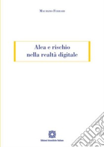 Alea e rischio nella realtà digitale libro di Ferrari Maurizio