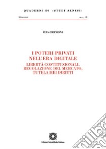 I poteri privati nell'era digitale. Libertà costituzionali, regolazione del mercato, tutela dei diritti libro di Cremona Elia