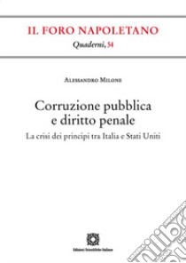 Corruzione pubblica e diritto penale. La crisi dei principi tra Italia e Stati Uniti libro di Milone Alessandro