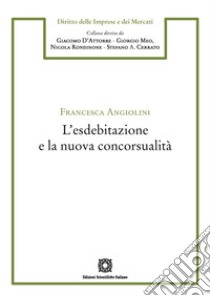 L'esdebitazione e la nuova concorsualità libro di Angiolini Francesca