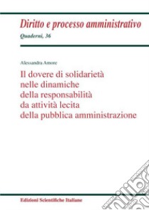 Il dovere di solidarietà nelle dinamiche della responsabilità da attività lecita della pubblica amministrazione libro di Amore Alessandra