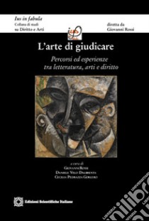 L'arte di giudicare. Percorsi ed esperienze tra letteratura, arti e diritto libro di Rossi G. (cur.); Velo Dalbrenta D. (cur.); Pedrazza Gorlero C. (cur.)