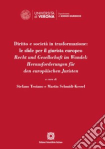 Diritto e società in trasformazione: le sfide per il giurista europeo. Recht und Gesellschaft im Wandel: Herausforderungen für den europäischen Juristen libro di Troiano S. (cur.); Schmidt-Kessel M. (cur.)