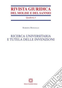 Ricerca universitaria e tutela delle invenzioni libro di Mongillo Roberta