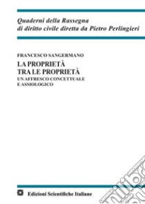 La proprietà tra le proprietà. Un affresco concettuale e assiologico libro di Sangermano Francesco