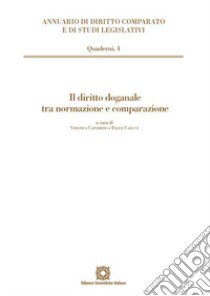 Il diritto doganale tra normazione e comparazione libro di Casucci F. (cur.); Caporrino V. (cur.)