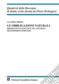 Le obbligazioni naturali. Prospettive evolutive nel governo dei rapporti familiari libro di Troisi Claudia