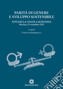 Parità di genere e sviluppo sostenibile. Atti della tavola rotonda (Messina, 30 settembre 2022) libro di Parrinello C. (cur.)