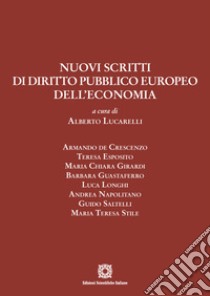 Nuovi scritti di diritto pubblico europeo dell'economia libro di Lucarelli A. (cur.)