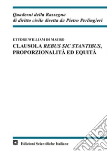 Clausola rebus sic stantibus, proporzionalità ed equità libro di Di Mauro Ettore William