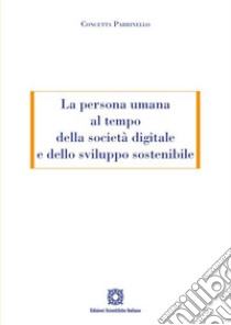 La persona umana al tempo della società digitale e dello sviluppo sostenibile libro di Parrinello Concetta