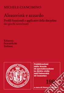 Aleatorietà e azzardo. Profili funzionali e applicativi della disciplina dei giochi autorizzati libro di Ciancimino Michele