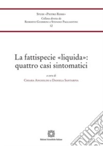 La fattispecie «liquida»: quattro casi sintomatici libro di Angiolini C. (cur.); Santarpia D. (cur.)