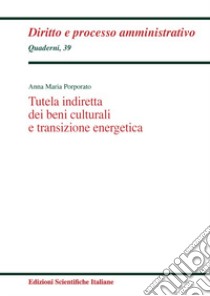 Tutela indiretta dei beni culturali e transizione energetica libro di Porporato Anna