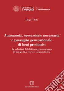 Autonomia, successione necessaria e passaggio generazionale di beni produttivi libro di Tilola Diego