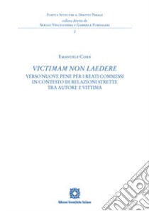 «Victimam non laedere». Verso nuove pene per i reati commessi in contesto di relazioni strette tra autore e vittima libro di Corn Emanuele