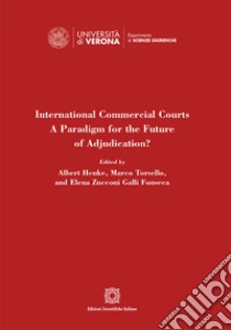 International Commercial Courts. A Paradigm for the Future of Adjudication? libro di Henke A. (cur.); Torsello M. (cur.); Zucconi Galli Fonseca E. (cur.)