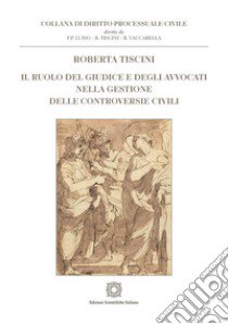 Il ruolo del giudice e degli avvocati nella gestione delle controversie civili libro di Tiscini Roberta