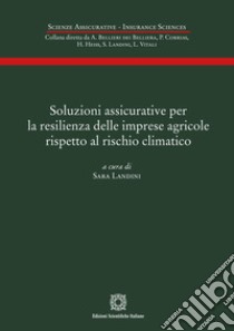 Soluzioni assicurative per la resilienza delle imprese agricole rispetto al rischio climatico libro di Landini S. (cur.)