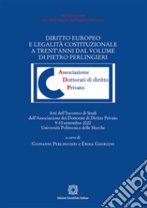 Diritto europeo e legalità costituzionale a trent'anni dal volume di Pietro Perlingieri. Atti del convegno (Università Politecnica delle Marche, 9-10 settembre 2022) libro di Perlingieri G. (cur.); Giorgini E. (cur.)