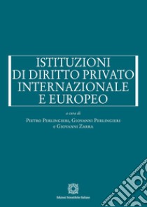 Istituzioni di diritto privato internazionale e europeo libro di Perlingieri P. (cur.); Perlingieri G. (cur.); Zarra G. (cur.)