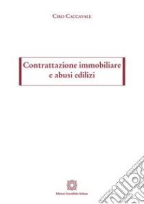 Contrattazione immobiliare e abusi edilizi libro di Caccavale Ciro